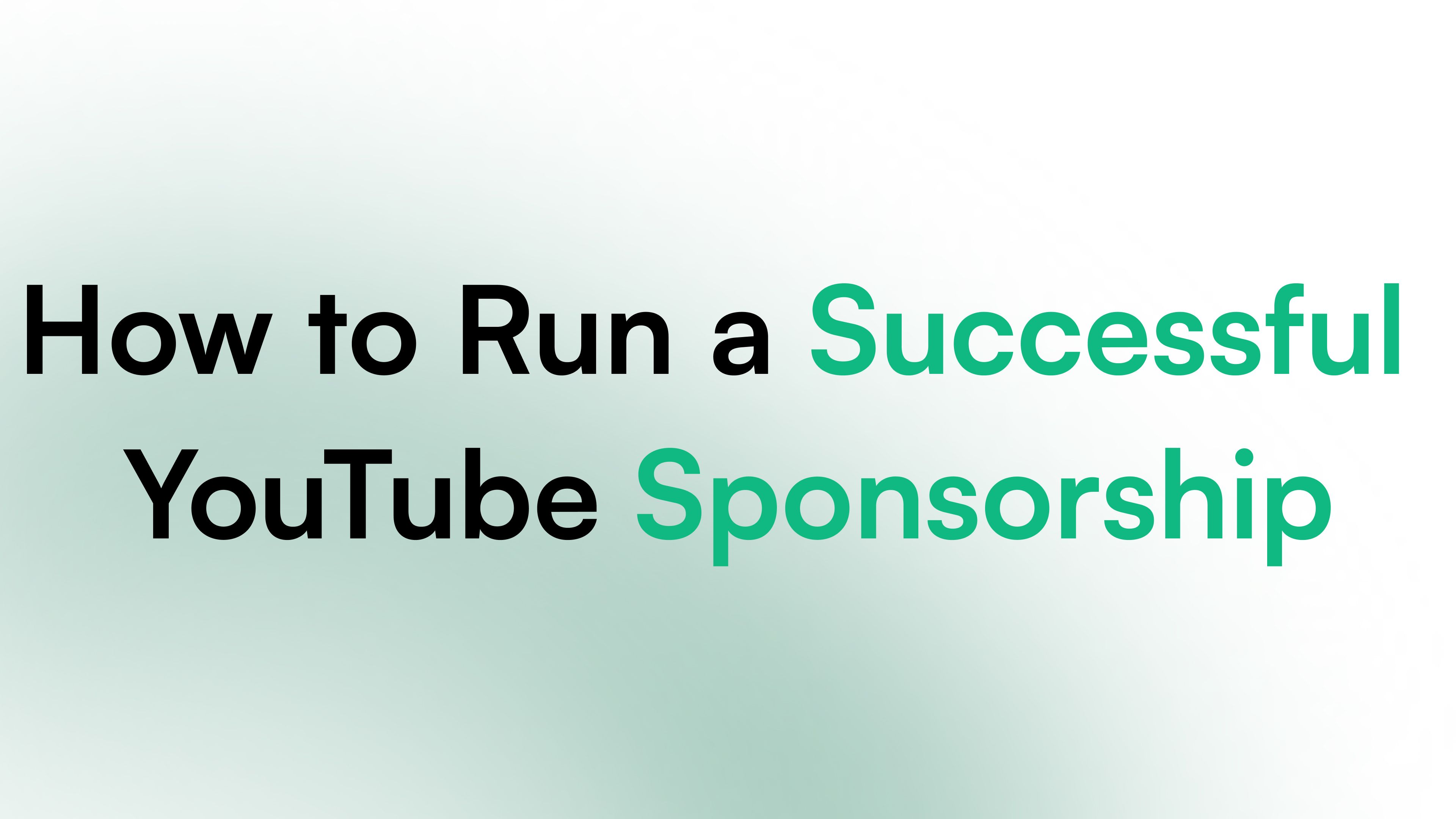 How to Run a Successful YouTube Sponsorship - The Complete Guide